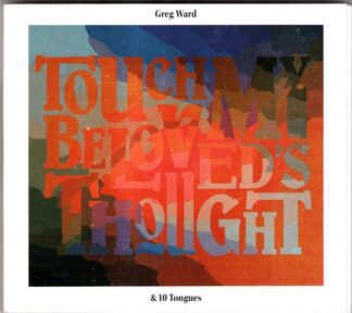 Touch My Beloved's Thought:Greg Ward & 10 Tongues