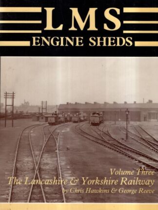L.M.S. Railway Engine Sheds Vol 3. The Lancashire & Yorkshire Railway : Chris Hawkins & George Reeve