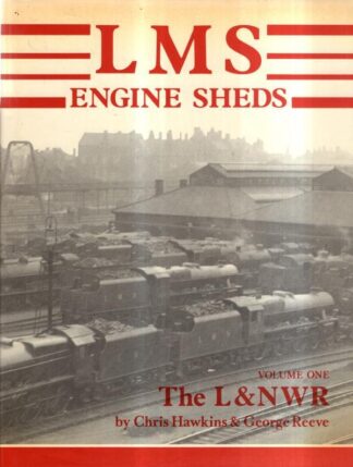 L.M.S. Railway Engine Sheds Vol 1: The L&NWR : Chris Hawkins & George Reeve