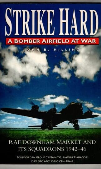 Strike Hard: Bomber Airfield at War - RAF Downham Market and Its Squadrons, 1942-46 : John B. Hilling