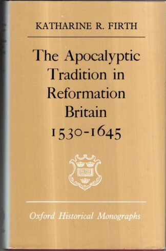 The Apocalyptic Tradition in Reformation Britain, 1530-1645 (Oxford Historical Monographs) : Katharine R. Firth