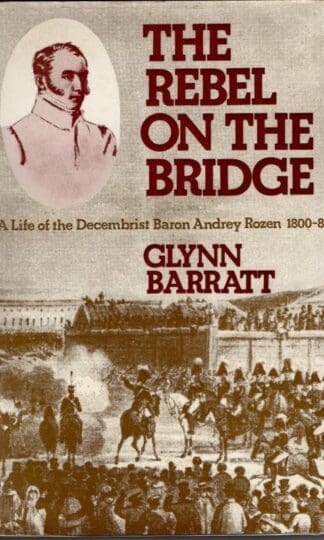 Rebel on the Bridge: Life of the Decembrist Baron Andrey Rozen, 1800-84 : Glynn Barratt
