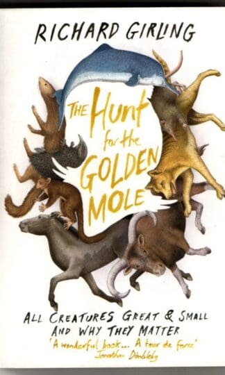 The Hunt for the Golden Mole: All Creatures Great and Small, and Why They Matter : Richard Girling