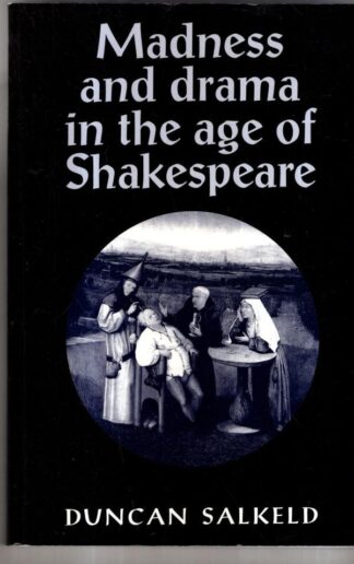 Madness and Drama in the Age of Shakespeare : Duncan Salkeld