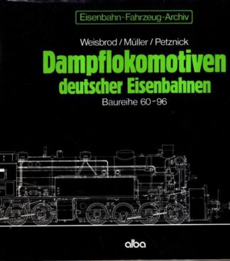 DAMDampflokomotiven deutscher Eisenbahnen. Baureihe 60 - 96. ( Eisenbahn- Fahrzeug- Archiv, I/3) : Weisbrod/Muller/Petznick.