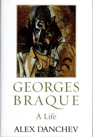 Georges Braque: A Life : Alex Danchev