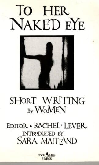 To Her Naked Eye: Short Writing by Women : Rachel Lever (ed)
