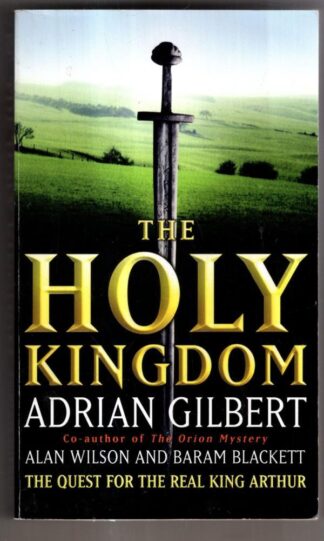 The Holy Kingdom: Quest for the Real King Arthur : Adrian Geoffrey Gilbert