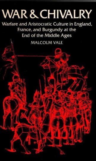 War and Chivalry: Warfare and Aristocratic Culture in England, France, and Burgundy at the End of the Middle Ages : M. G. A. Vale