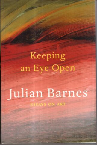 Keeping an Eye Open: Essays on Art : Julian Barnes