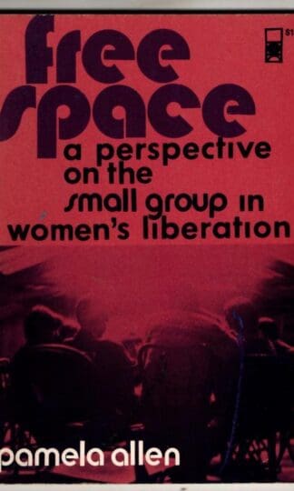 Free Space: A Perspective on the Small Group in Women's Liberation : Pamela Allen