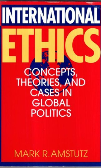 International Ethics: Concepts, Theories and Cases in Global Politics : M.R. Amstutz