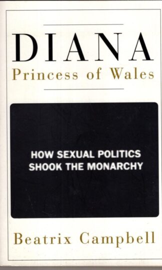 Diana, Princess of Wales: How Sexual Politics Shook the Monarchy:Beatrix Campbell