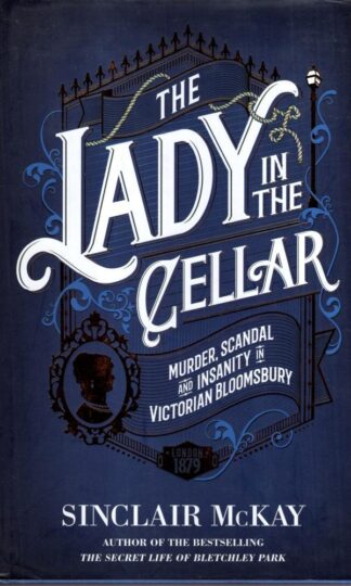 The Lady in the Cellar: Murder, Scandal and Insanity in Victorian Bloomsbury : Sinclair McKay