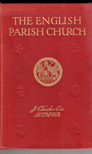 The English Parish Church : An Account Of The Chief Building Types & Of Their Materials During Nine Centuries:J Charles Cox