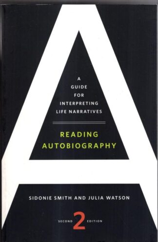 Reading Autobiography: A Guide for Interpreting Life Narratives, Second Edition : Sidonie Smith