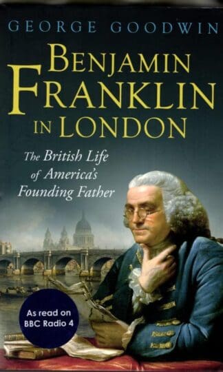 Benjamin Franklin in London: The British Life of America’s Founding Father : George Goodwin