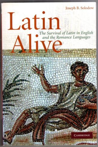 Latin Alive: The Survival of Latin in English and the Romance Languages : Joseph B. Solodow