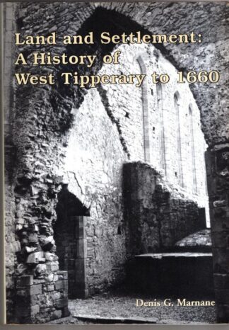 Land and Settlement: A History of West Tipperary to 1660 : Denis Gerard Marnane