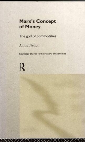 Marx's Concept of Money: The god of commodities: 25 (Routledge Studies in the History of Economics) : Anitra Nelson
