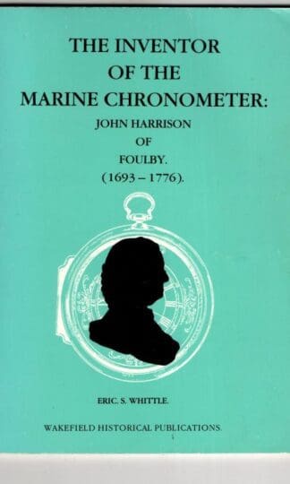 The Inventor of the Marine Chronometer: John Harrison of Foulby, 1693-1776 : Eric S. Whittle