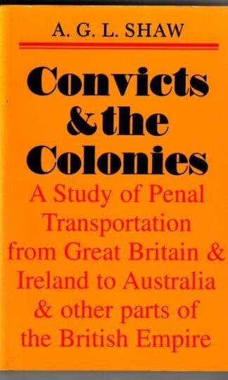 Convicts & the Colonies. A Study of Penal Transportation from Great Britain & Ireland to Australia and other Parts of the British Empire : A. G. L. Shaw