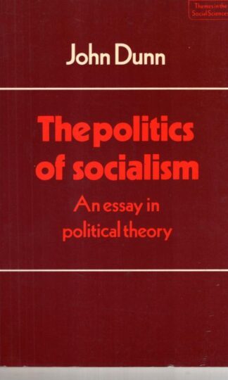 The Politics of Socialism : An Essay in Political Theory:John Dunn