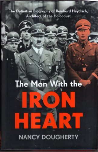 The Man With the Iron Heart: The Definitive Biography of Reinhard Heydrich, Architect of the Holocaust : Nancy Dougherty