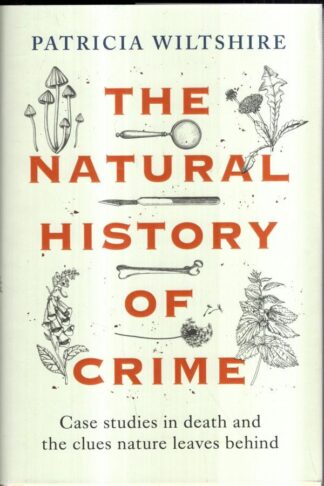 The Natural History of Crime: Case studies in death and the clues nature leaves behind : Patricia Wiltshire