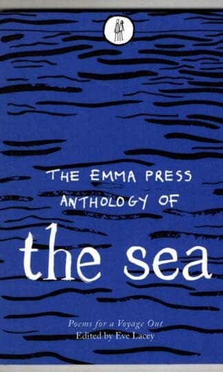 The Emma Press Anthology of Sea: Poems for a Voyage Out : Eve Lacey (ed)