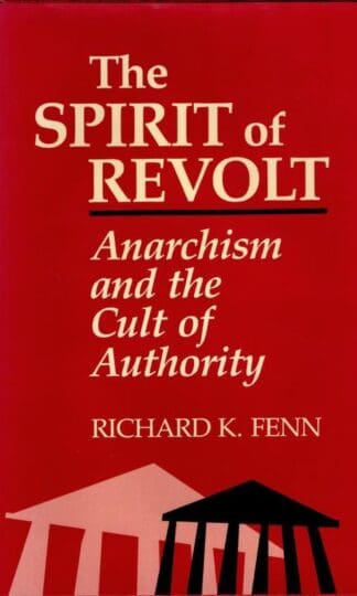 The Spirit of Revolt: Anarchism and the Cult of Authority : Richard K. Fenn
