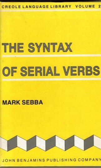 The Syntax of Serial Verbs: An investigation into serialisation in Sranan and other languages: 2 (Creole Language Library) : Mark Sebba