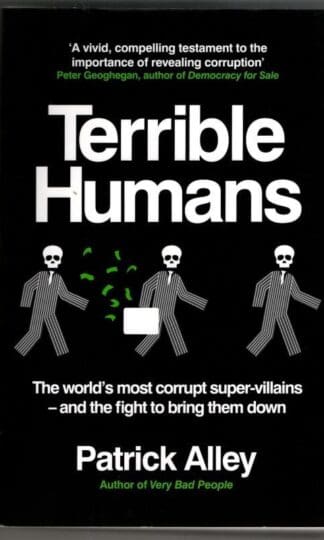 Terrible Humans: The World's Most Corrupt Super-Villains And The Fight to Bring Them Down : Patrick Alley