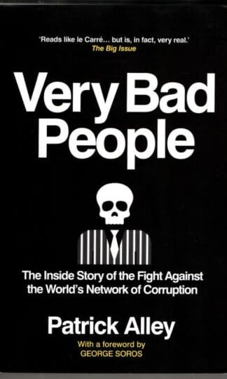 Very Bad People: The Inside Story of the Fight Against the World’s Network of Corruption : Patrick Alley