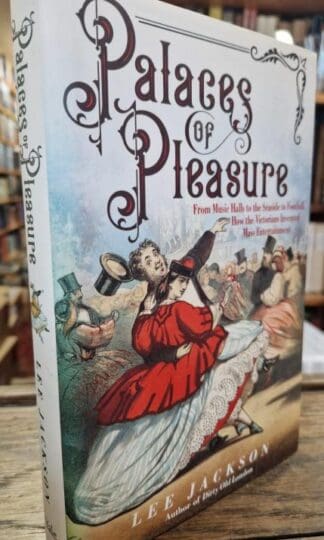 Palaces of Pleasure: From Music Halls to the Seaside to Football, How the Victorians Invented Mass Entertainment : Lee Jackson