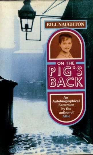 On the Pig's Back: An Autobiographical Excursion : Bill Naughton