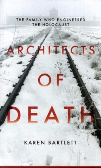Architects of Death: The Family Who Engineered the Holocaust : Karen Bartlett