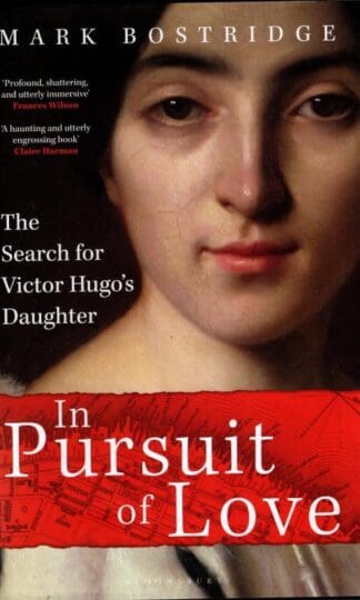 In Pursuit of Love: The Search for Victor Hugo's Daughter : Mark Bostridge
