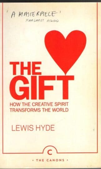 The Gift: How the Creative Spirit Transforms the World (Canons) : Lewis Hyde