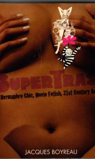 Supertrash: Movie Fetish, Hermaphro Chic, 21st Century Anxiety : Jacques Boyreau