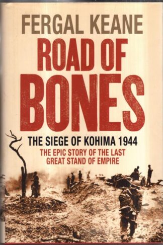 Road of Bones: The Siege of Kohima 1944 – The Epic Story of the Last Great Stand of Empire : Fergal Keane
