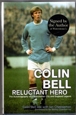 Colin Bell - Reluctant Hero: The Autobiography of a Manchester City and England Legend : Sir Bobby Charlton