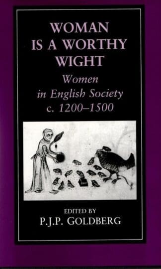 Woman is a Worthy Wight: Women in English Society, 1200-1500 (History/prehistory & Medieval History) : P.J.P. Goldberg (ed)