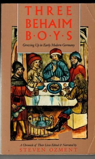 Three Behaim Boys – Growing Up in Early Modern Germany (Paper): Growing Up in Early Modern Germany - A Chronicle of Their Lives : Steven Ozment