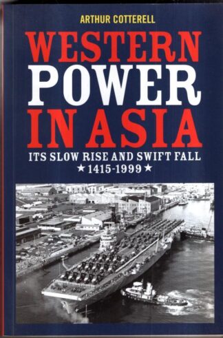 Western Power in Asia: Its Slow Rise and Swift Fall, 1415 – 1999 : Arthur Cotterell
