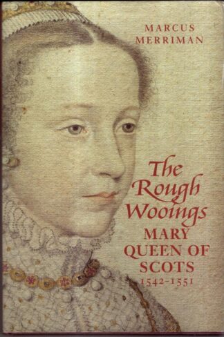 The Rough Wooings: Mary Queen of Scots, 1542-1551 : Marcus Merriman