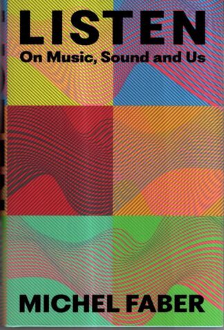 Listen: On Music, Sound and Us : Michel Faber
