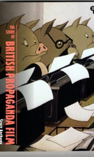 The Story of Propaganda Film (British Screen Stories) : Scott Anthony