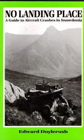 No Landing Place: Guide to Aircraft Crashes in Snowdonia : Edward Doylerush