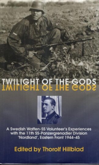 Twilight of the Gods: A Swedish Waffen-SS Volunteer's Experiences with the 11th SS-Panzergrenadier Division 'Nordland', Eastern Front 1944-45 : Thorolf Hillblad